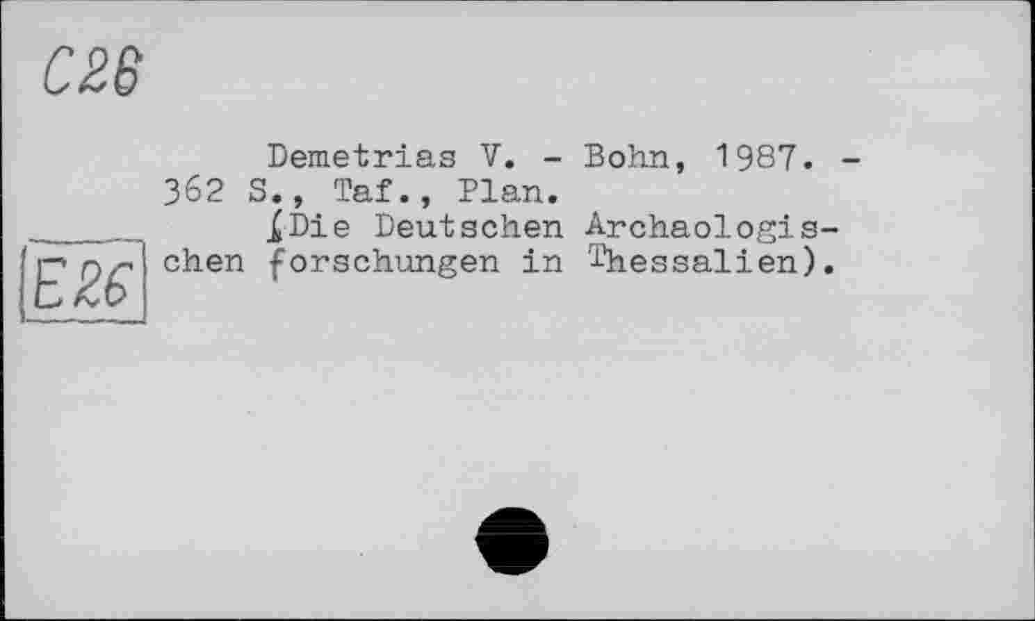 ﻿Demetrias V. - Bohn, 1987.
362 S., Taf., Plan.
^Die Deutschen Archäologischen forschungen in Thessalien).